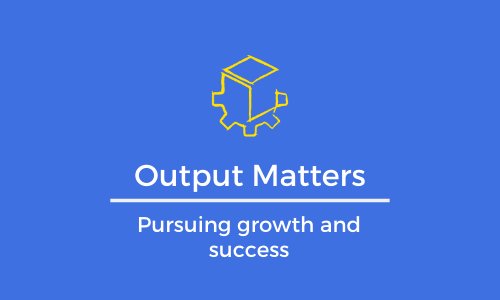 Output Matters: Why You Can’t Just ‘Show Up’